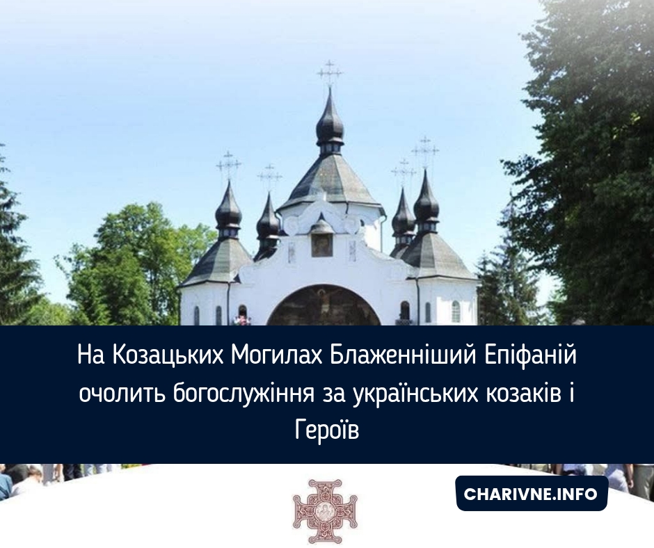 На Козацьких Могилах Блаженніший Епіфаній очолить богослужіння за українських козаків і Героїв