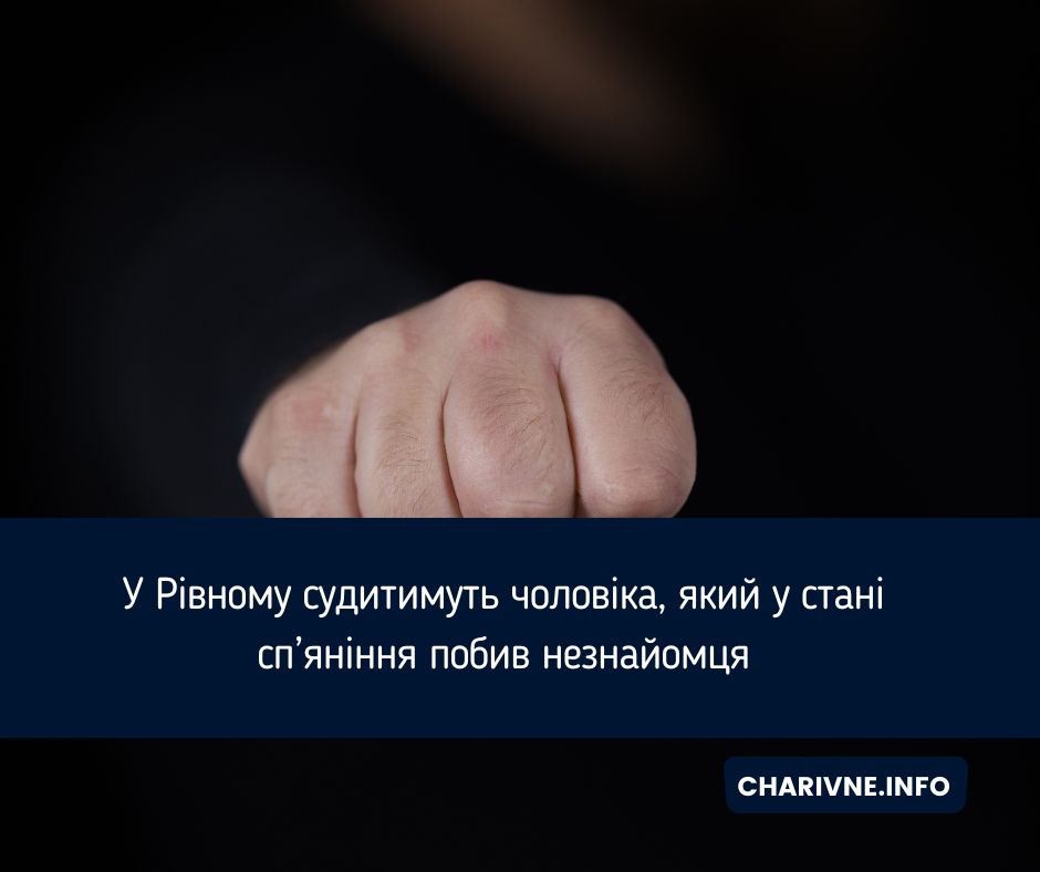 У Рівному судитимуть чоловіка, який у стані сп’яніння побив незнайомця