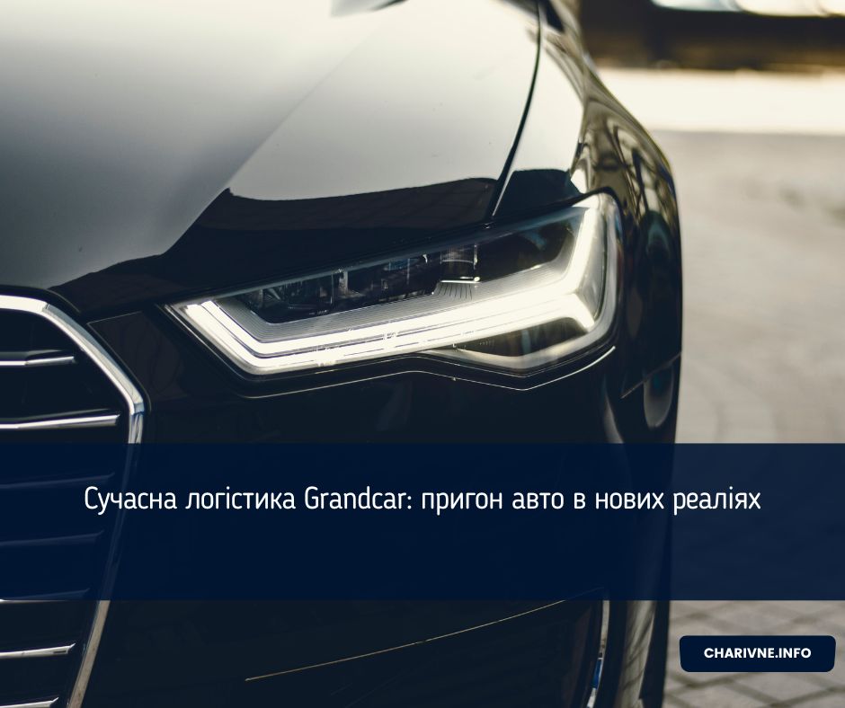 Сучасна логістика Grandcar: пригон авто в нових реаліях