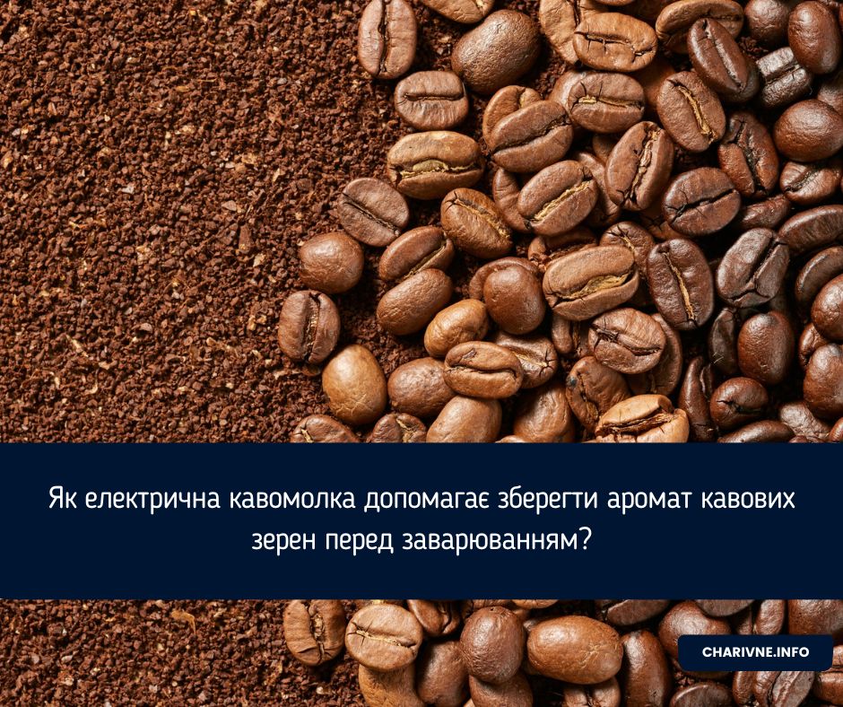 Як електрична кавомолка допомагає зберегти аромат кавових зерен перед заварюванням?