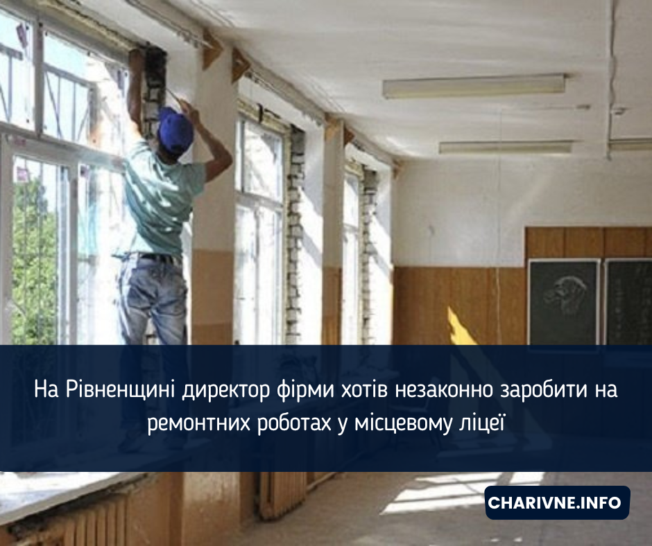 На Рівненщині директор фірми хотів незаконно заробити на ремонтних роботах у місцевому ліцеї