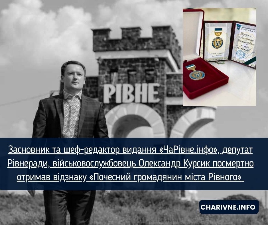 Засновник та шеф-редактор видання «ЧаРівне.інфо», депутат Рівнеради, військовослужбовець Олександр Курсик посмертно отримав відзнаку «Почесний громадянин міста Рівного» 